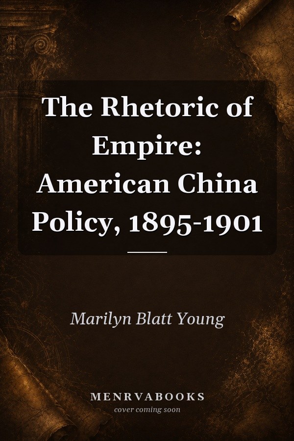 The Rhetoric of Empire: American China Policy, 1895-1901
