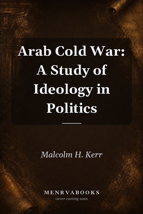 Arab Cold War: A Study of Ideology in Politics