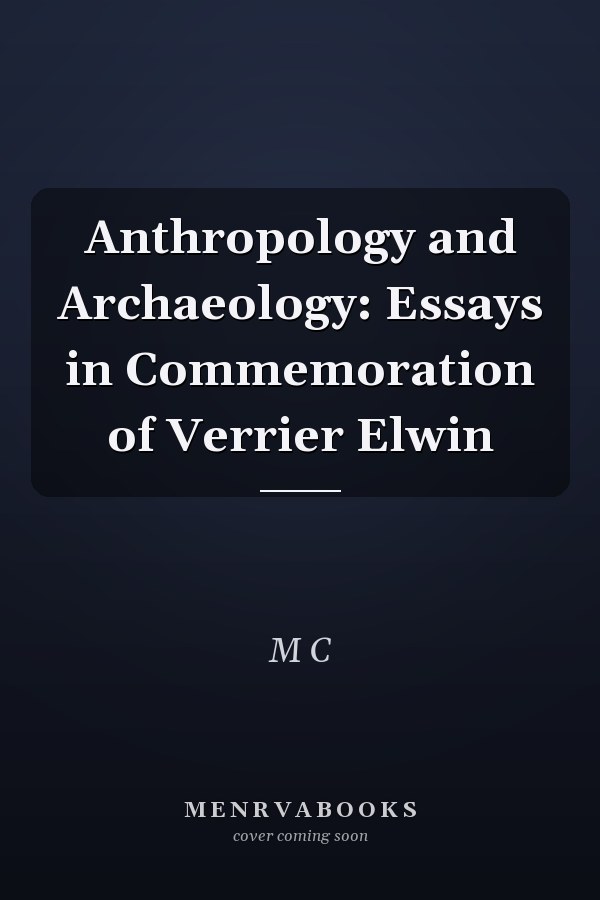 Anthropology and Archaeology: Essays in Commemoration of Verrier Elwin