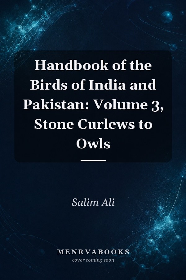 Handbook of the Birds of India and Pakistan: Volume 3, Stone Curlews to Owls