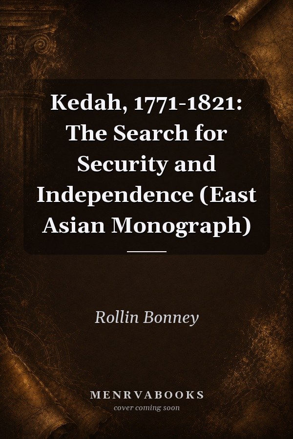Kedah, 1771-1821: The Search for Security and Independence