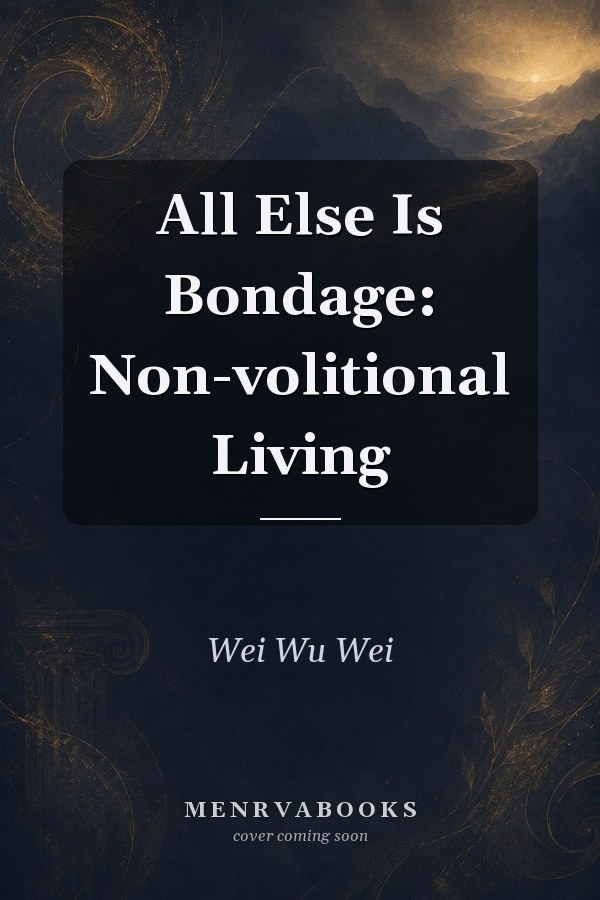 All Else Is Bondage: Non-volitional Living