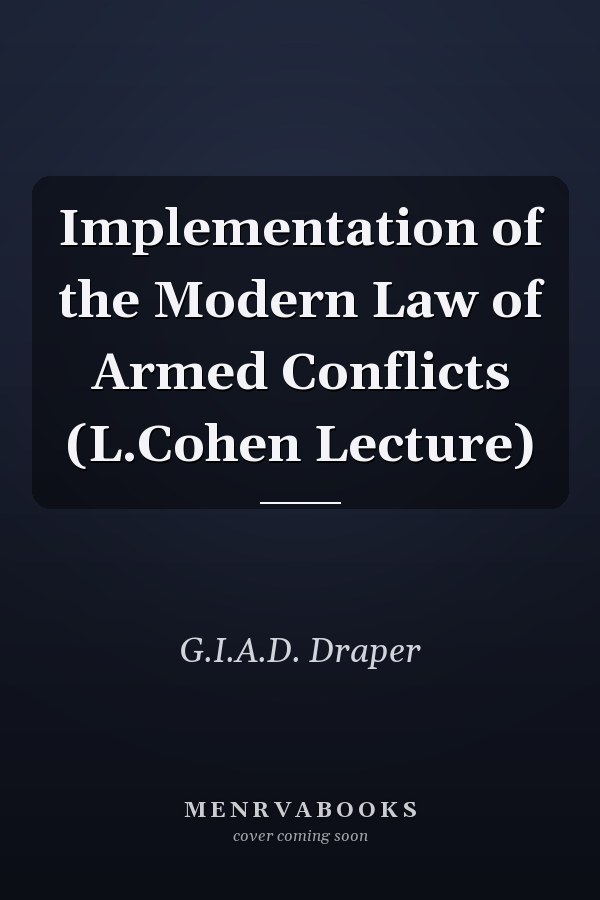 Implementation of the Modern Law of Armed Conflicts: L. Cohen Lecture