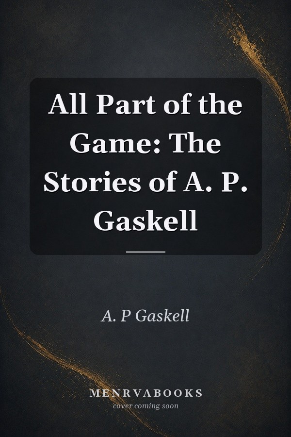 All Part of the Game: The Stories of A. P. Gaskell