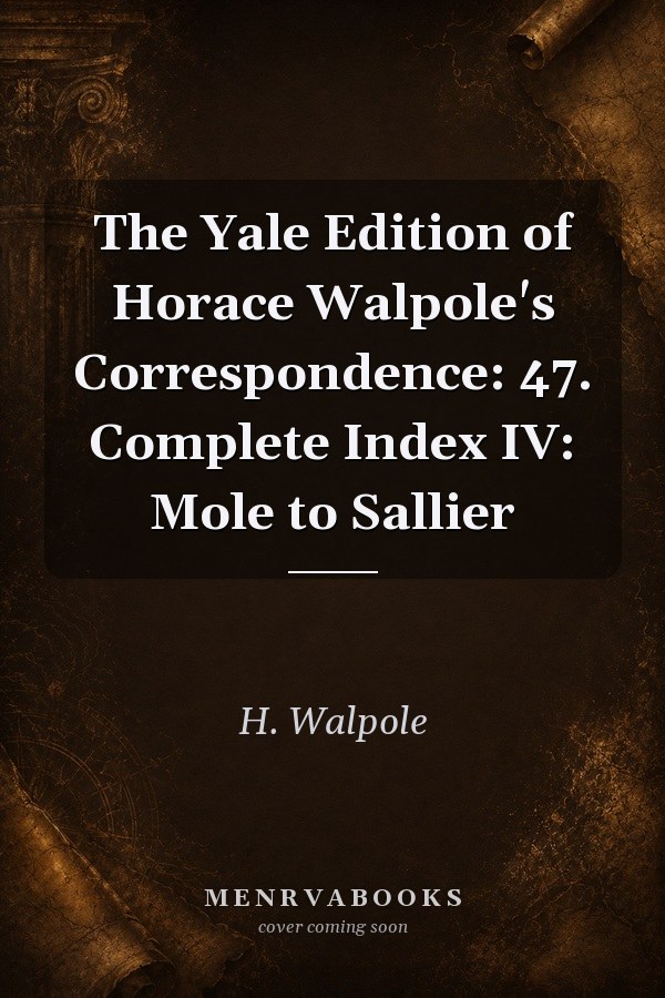 The Yale Edition of Horace Walpole's Correspondence: 47. Complete Index IV: Mole to Sallier