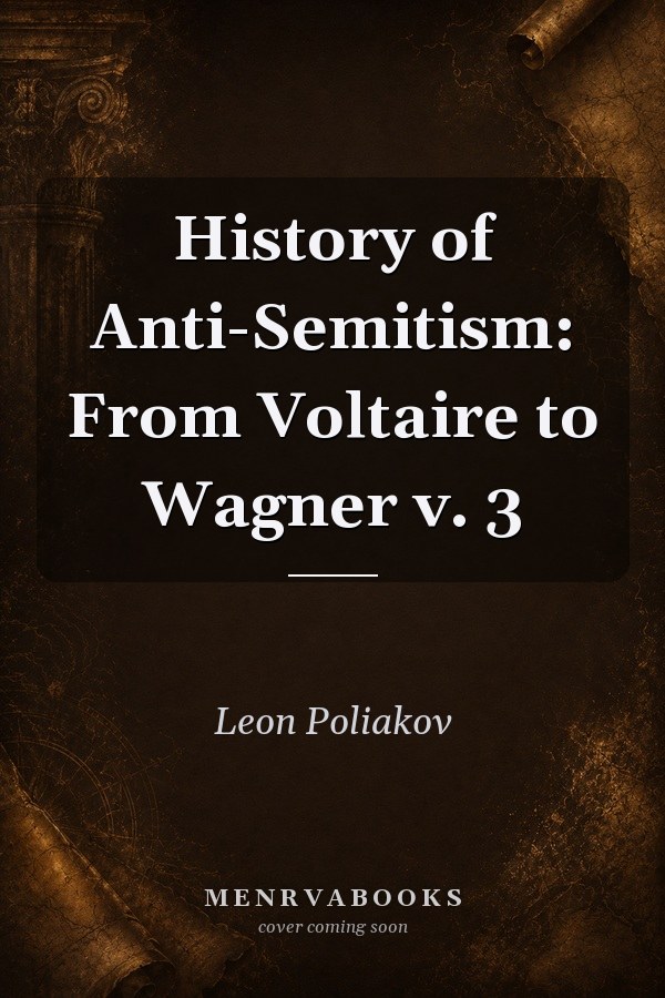 History of Anti-Semitism: From Voltaire to Wagner