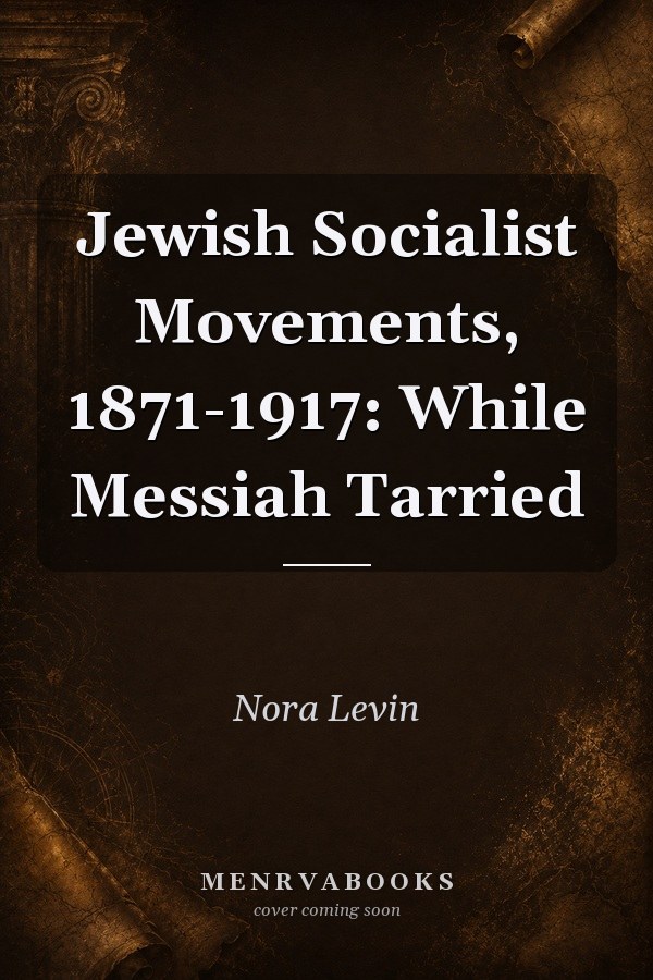 Jewish Socialist Movements, 1871-1917: While Messiah Tarried