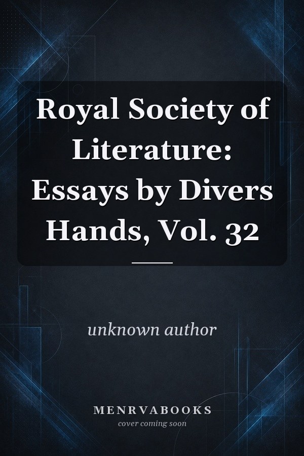 Royal Society of Literature: Essays by Divers Hands, Vol. 32