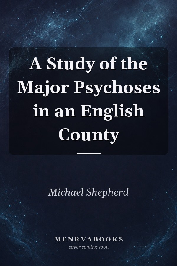 A Study of the Major Psychoses in an English County