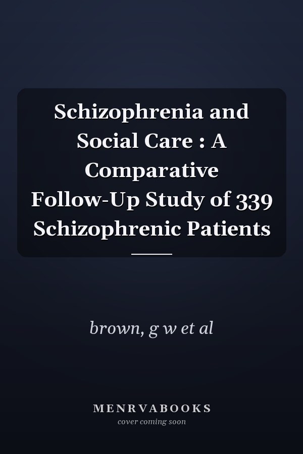 Schizophrenia and Social Care : A Comparative Follow-Up Study of 339 Schizophrenic Patients