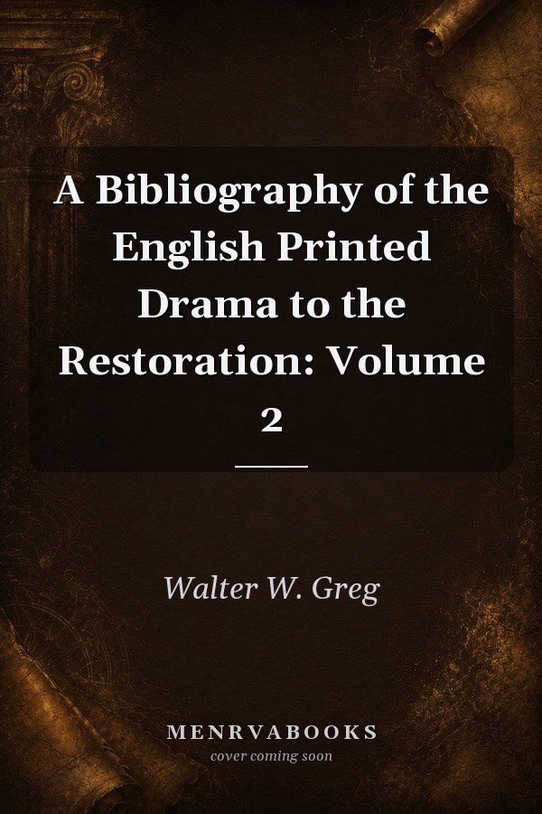 A Bibliography of the English Printed Drama to the Restoration: Volume 2