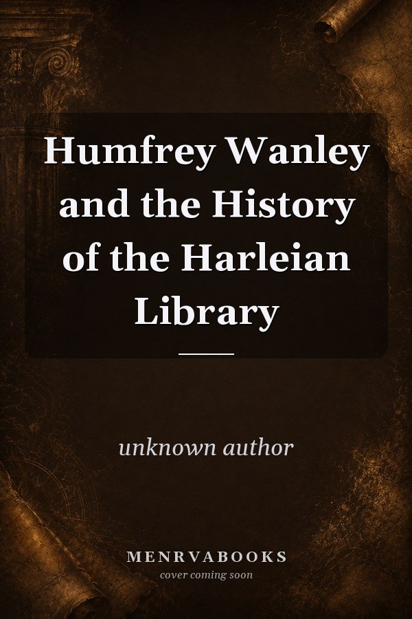 Humfrey Wanley and the History of the Harleian Library