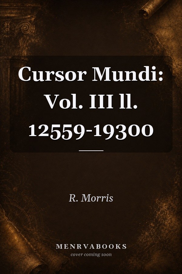 Cursor Mundi: Vol. III ll. 12559-19300