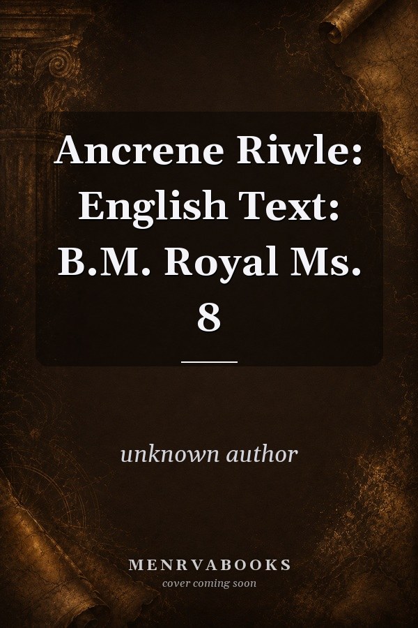 Ancrene Riwle: English Text: B.M. Royal Ms. 8