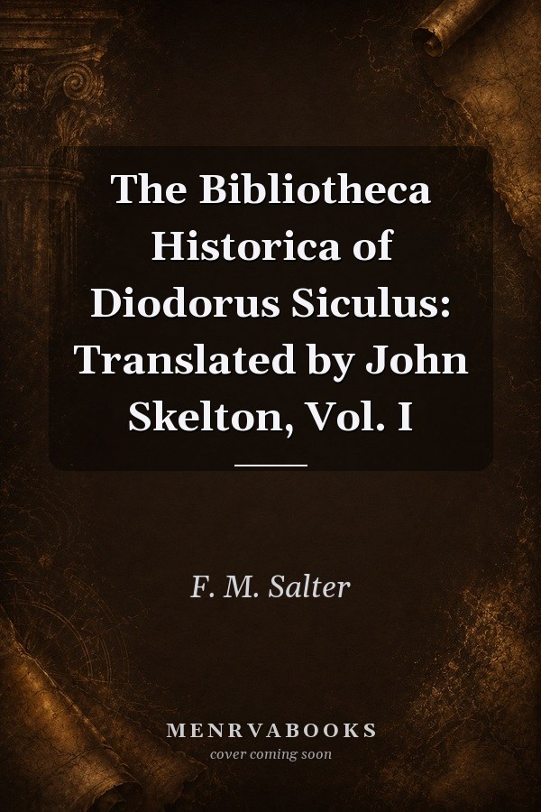 The Bibliotheca Historica of Diodorus Siculus: Translated by John Skelton, Vol. I