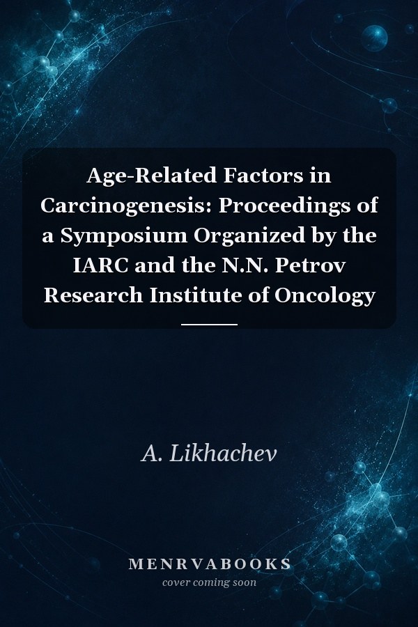 Age-Related Factors in Carcinogenesis: Proceedings of a Symposium Organized by the IARC and the N.N. Petrov Research Institute of Oncology