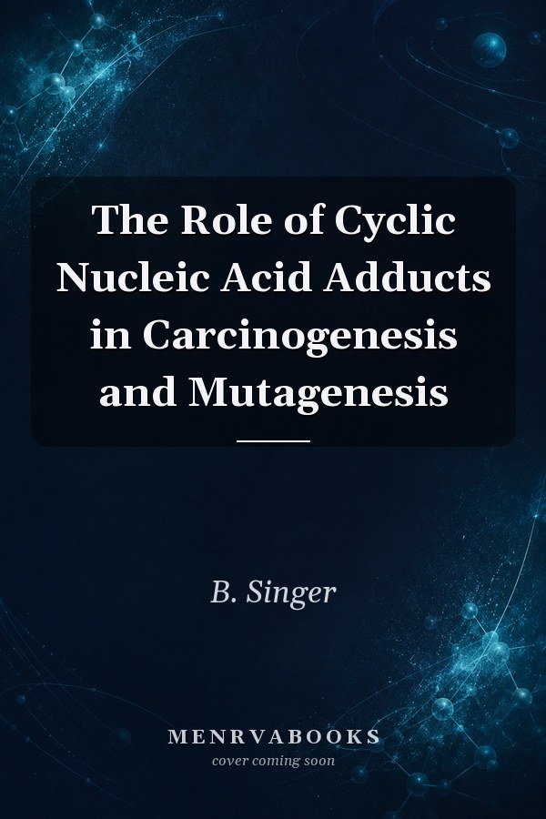 The Role of Cyclic Nucleic Acid Adducts in Carcinogenesis and Mutagenesis