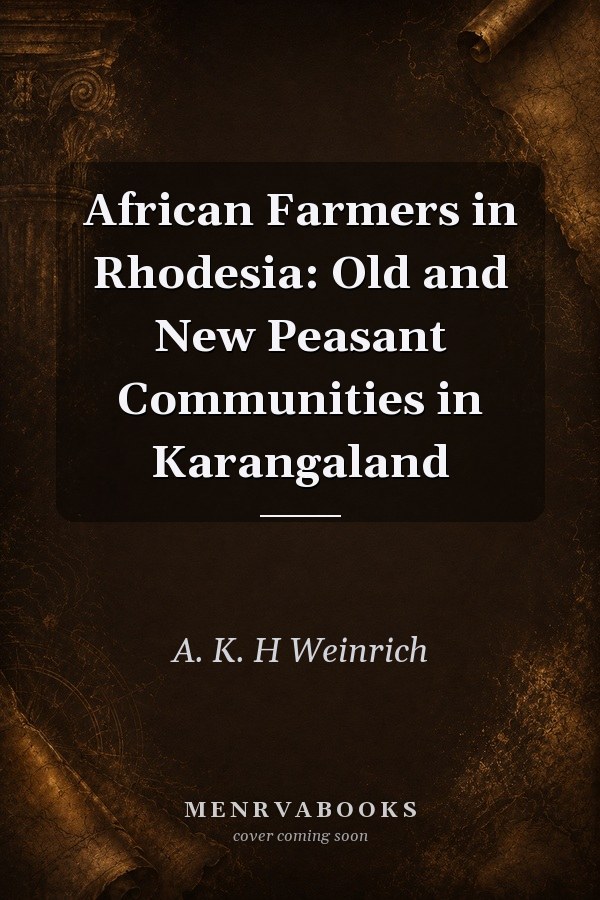African Farmers in Rhodesia: Old and New Peasant Communities in Karangaland
