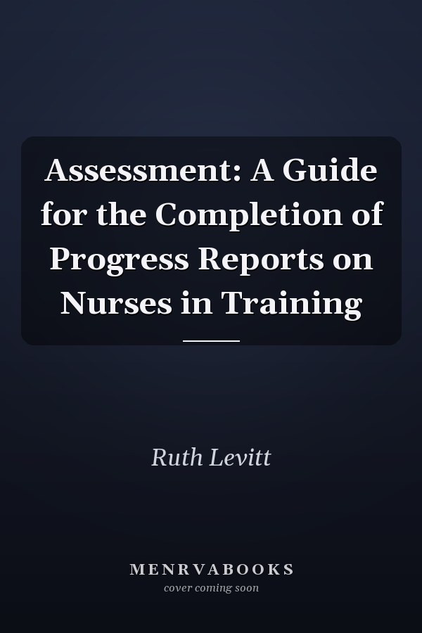 Assessment: A Guide for the Completion of Progress Reports on Nurses in Training