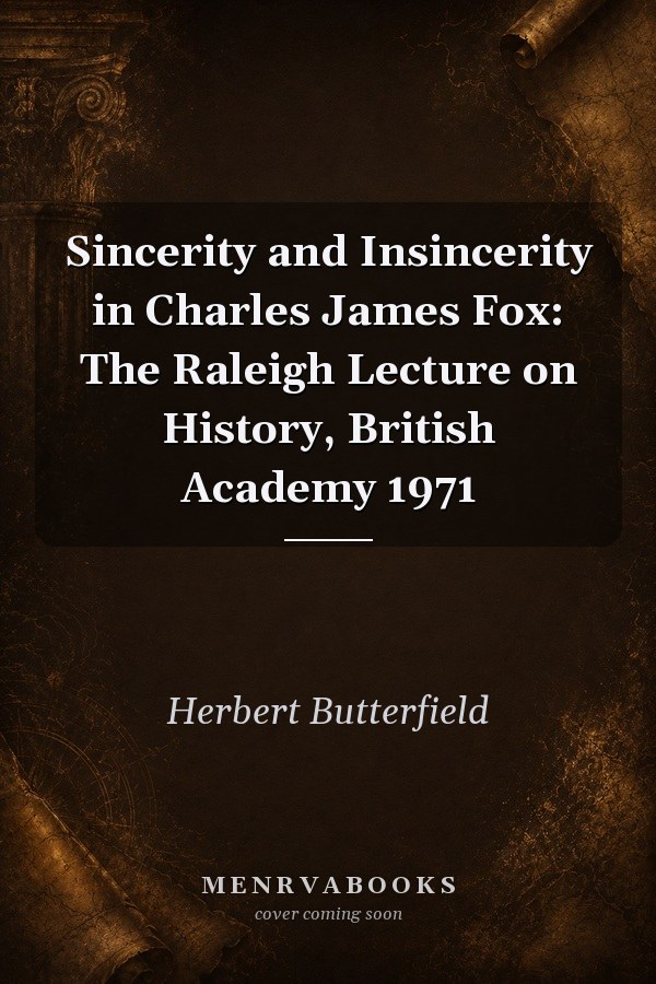 Sincerity and Insincerity in Charles James Fox: The Raleigh Lecture on History, British Academy 1971