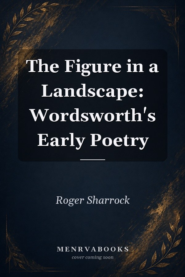 The Figure in a Landscape: Wordsworth's Early Poetry