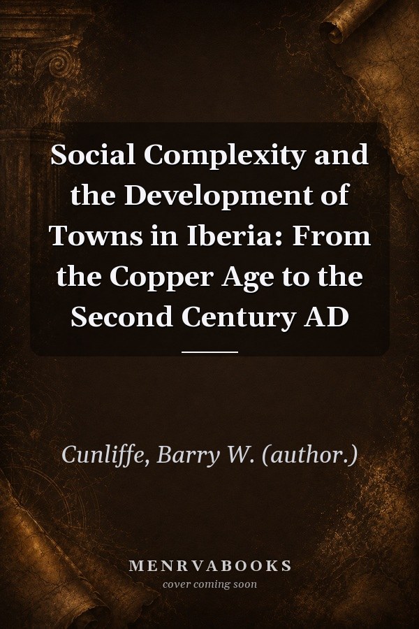 Social Complexity and the Development of Towns in Iberia: From the Copper Age to the Second Century AD