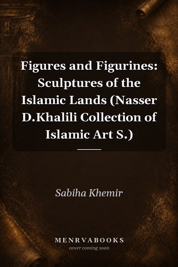 Figures and Figurines: Sculptures of the Islamic Lands