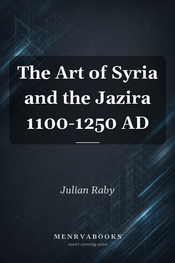 The Art of Syria and the Jazira 1100-1250 AD