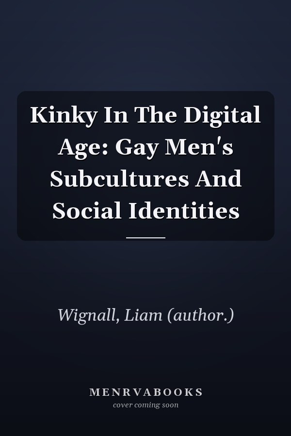 Kinky In The Digital Age: Gay Men's Subcultures And Social Identities