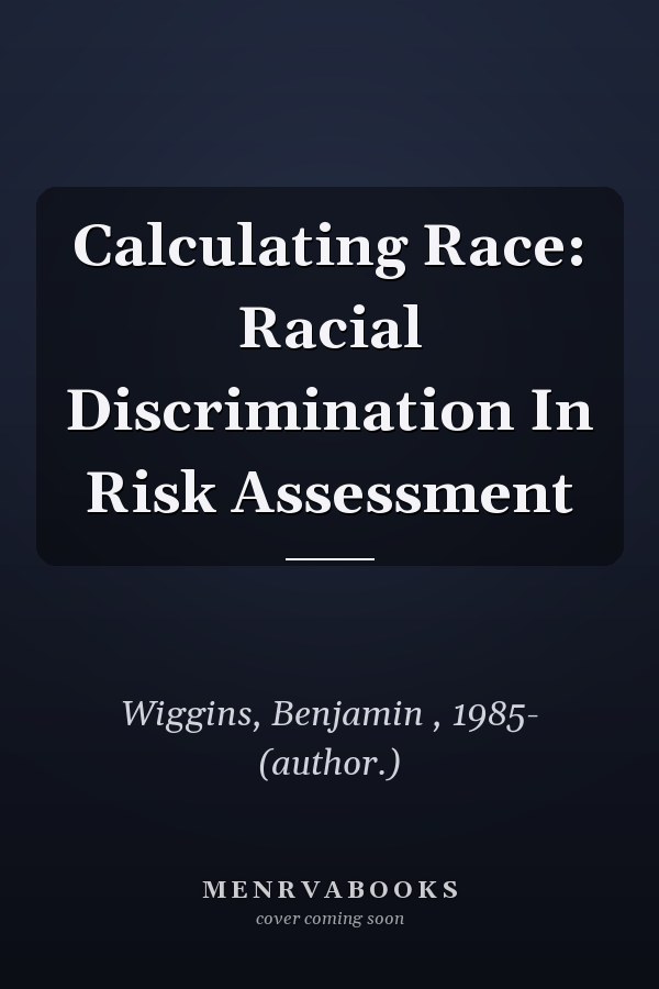Calculating Race: Racial Discrimination in Risk Assessment