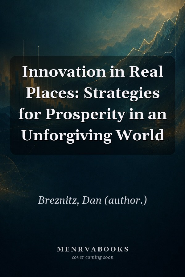 Innovation in Real Places: Strategies for Prosperity in an Unforgiving World