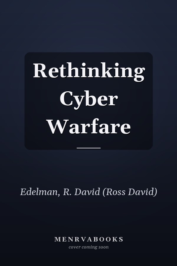 Rethinking Cyber Warfare