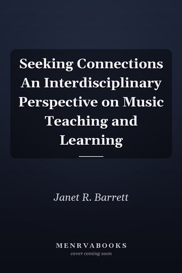 Seeking Connections An Interdisciplinary Perspective on Music Teaching and Learning