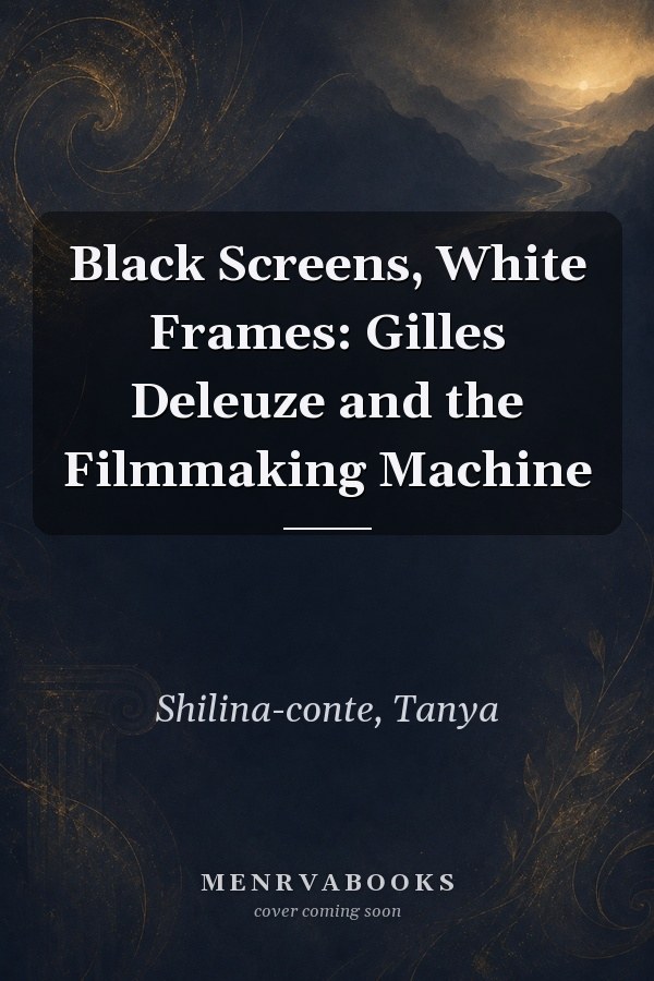 Black Screens, White Frames: Gilles Deleuze and the Filmmaking Machine