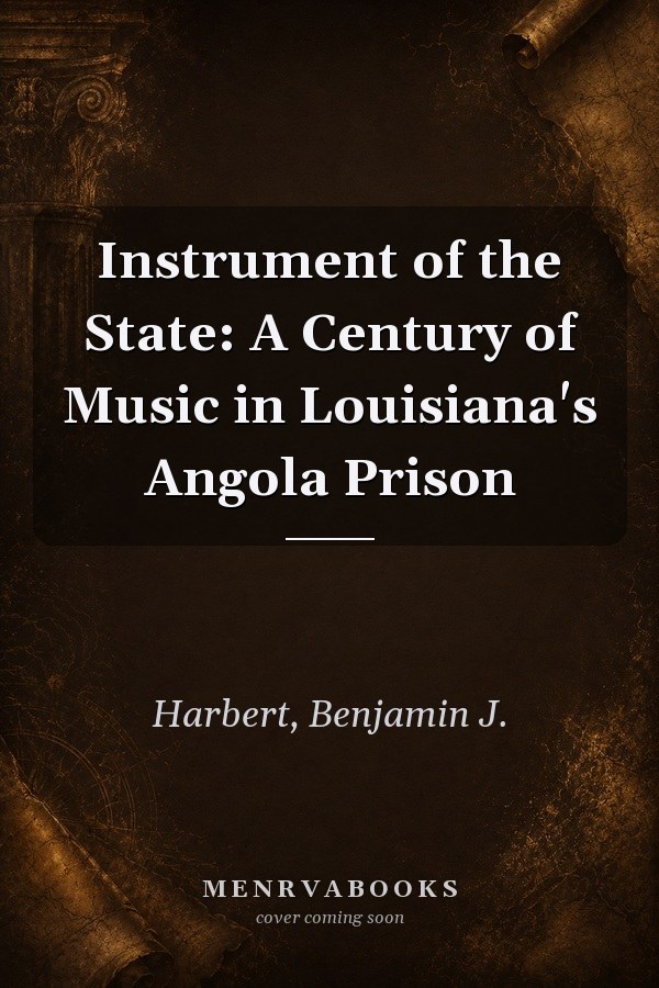 Instrument of the State: A Century of Music in Louisiana's Angola Prison