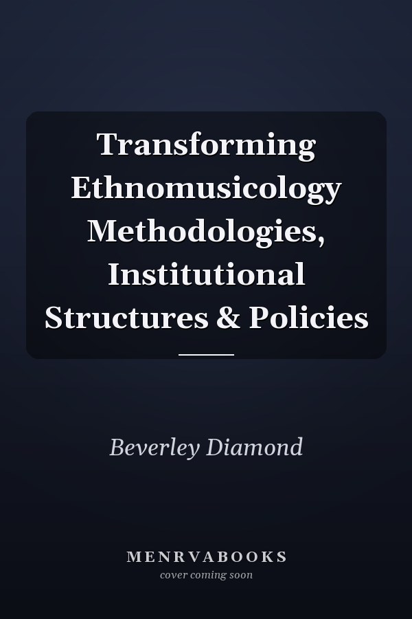 Transforming Ethnomusicology Methodologies, Institutional Structures & Policies