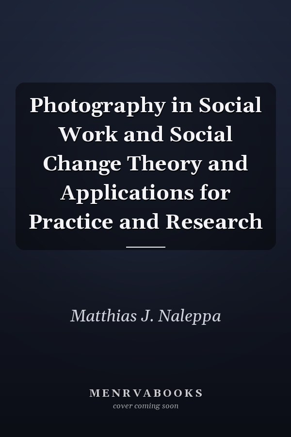 Photography in Social Work and Social Change Theory and Applications for Practice and Research
