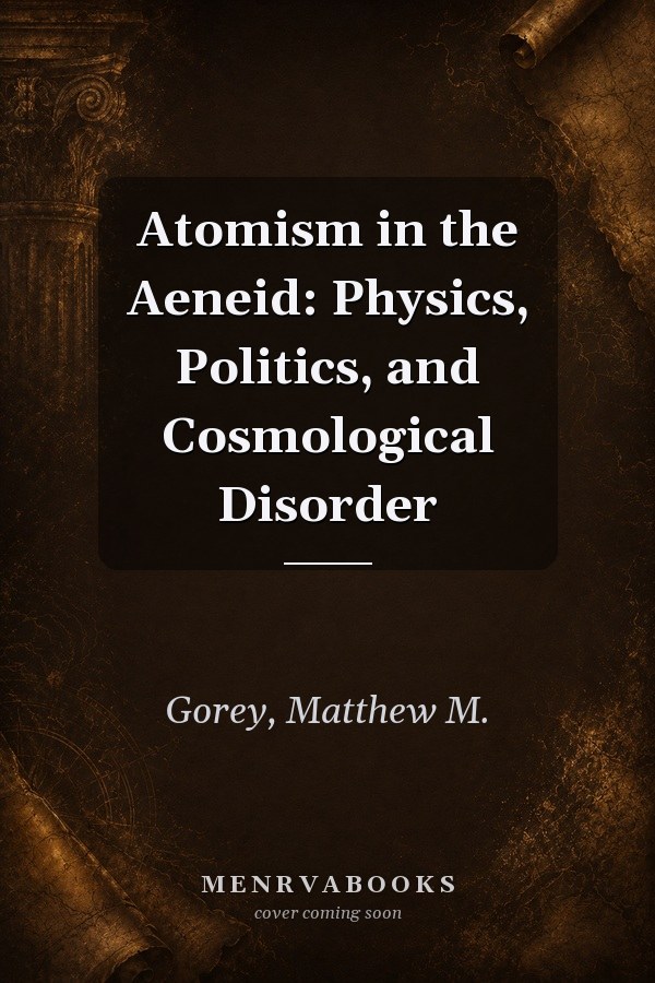Atomism in the Aeneid: Physics, Politics, and Cosmological Disorder