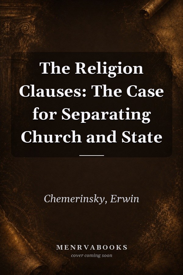 The Religion Clauses: The Case for Separating Church and State