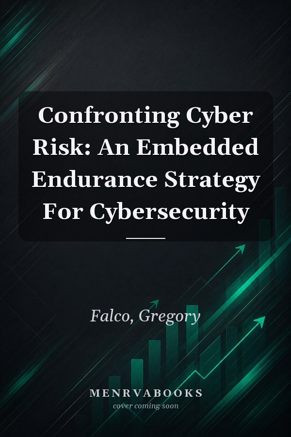 Confronting Cyber Risk: An Embedded Endurance Strategy For Cybersecurity