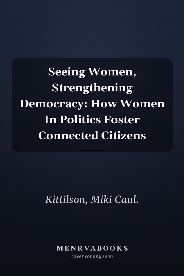 Seeing Women, Strengthening Democracy: How Women in Politics Foster Connected Citizens