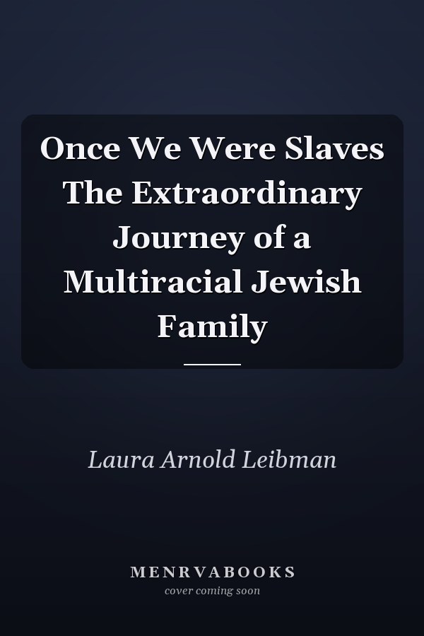 Once We Were Slaves The Extraordinary Journey of a Multiracial Jewish Family