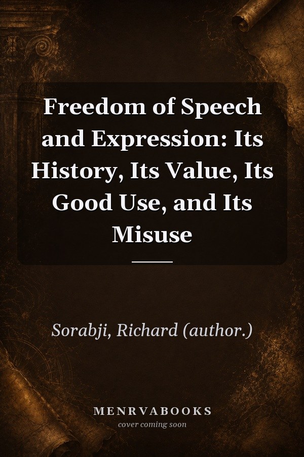 Freedom of Speech and Expression: Its History, Its Value, Its Good Use, and Its Misuse