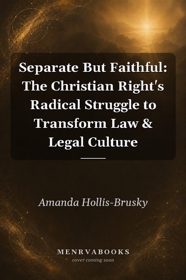 Separate But Faithful: The Christian Right's Radical Struggle to Transform Law & Legal Culture