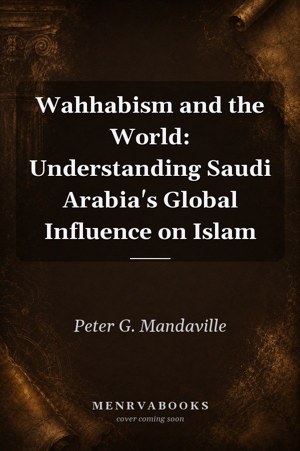 Wahhabism and the World: Understanding Saudi Arabia's Global Influence on Islam