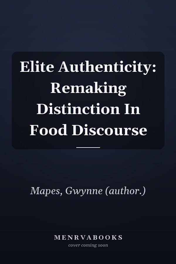 Elite Authenticity: Remaking Distinction In Food Discourse