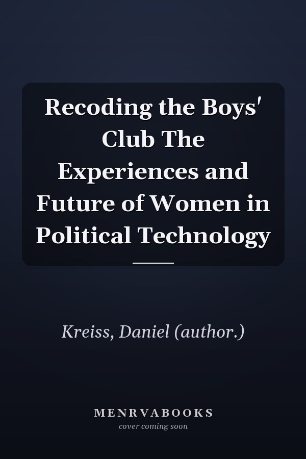 Recoding the Boys' Club The Experiences and Future of Women in Political Technology