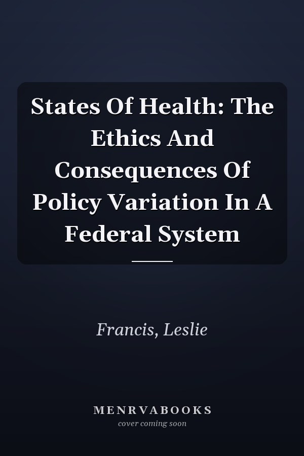 States of Health: The Ethics and Consequences of Policy Variation in a Federal System