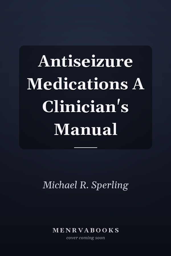 Antiseizure Medications A Clinician's Manual
