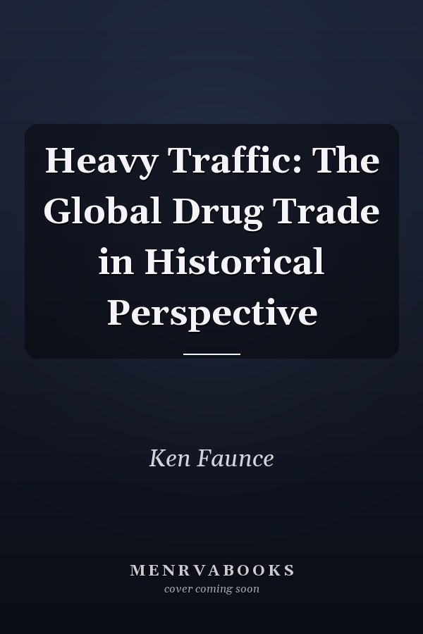Heavy Traffic: The Global Drug Trade in Historical Perspective